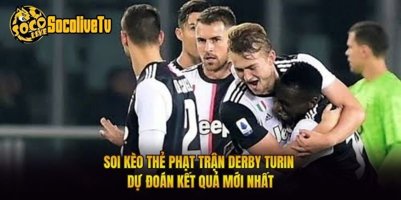 Soi Kèo Thẻ Phạt Trận Derby Turin – Dự Đoán Kết Quả Mới Nhất