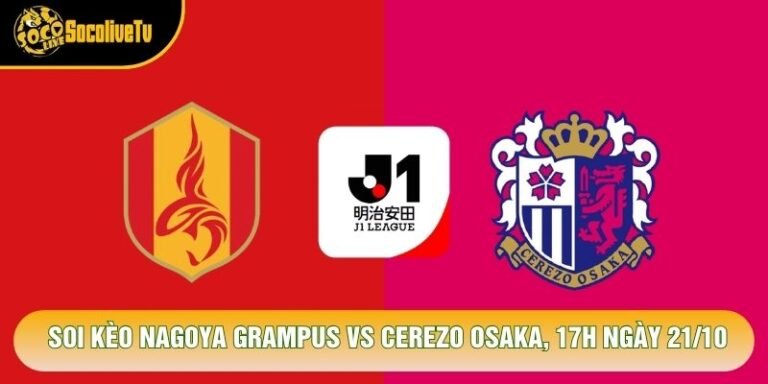Soi Kèo Nagoya Grampus Vs Cerezo Osaka, 17h Ngày 21/10 - Giải J League 2026