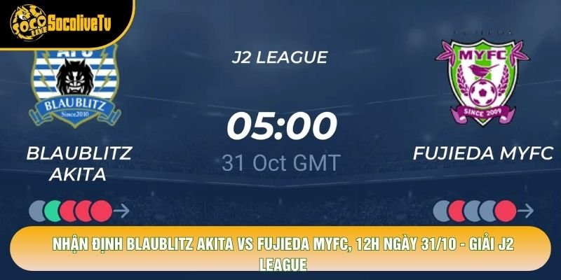 Nhận Định Blaublitz Akita Vs Fujieda Myfc, 12h Ngày 31/10 - Giải J2 League