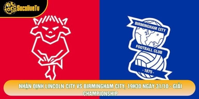 Nhận Định Lincoln City Vs Birmingham City, 19h30 Ngày 31/10 - Giải Championship