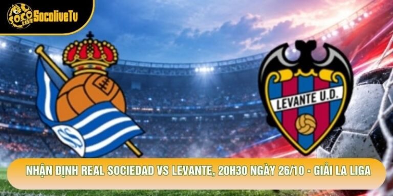 Nhận Định Real Sociedad Vs Levante, 20h30 Ngày 26/10 - Giải La Liga